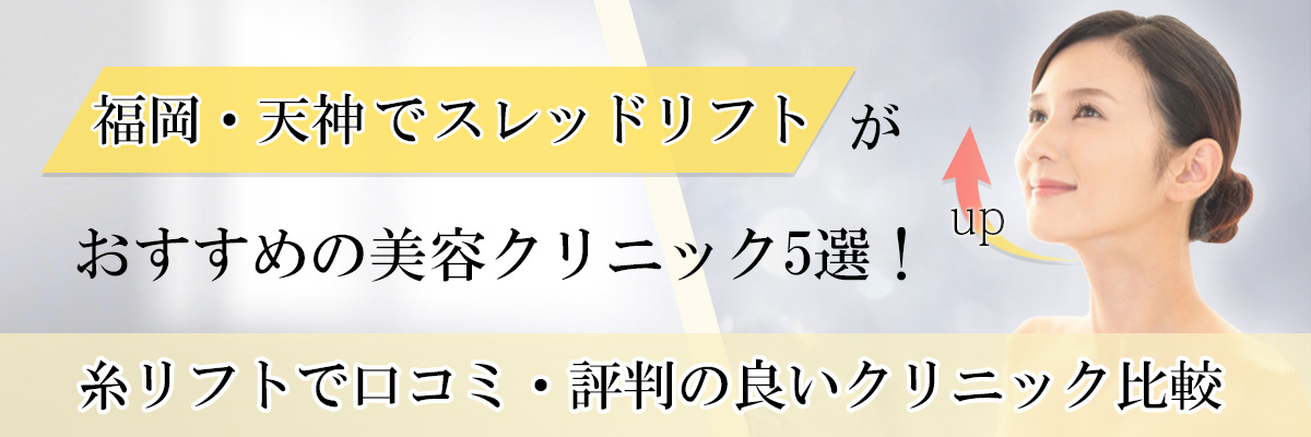 福岡・天神でスレッドリフトがおすすめの美容クリニック5選！糸リフトで口コミ・評判の良いクリニック比較